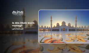 Is Abu Dhabi worth visiting | Should I visit Abu Dhabi Blog Banner by Abu Dhabi Tourist Places